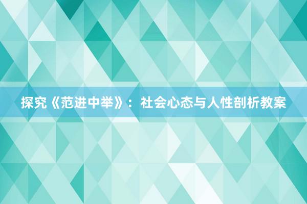 探究《范进中举》：社会心态与人性剖析教案