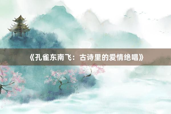 《孔雀东南飞：古诗里的爱情绝唱》